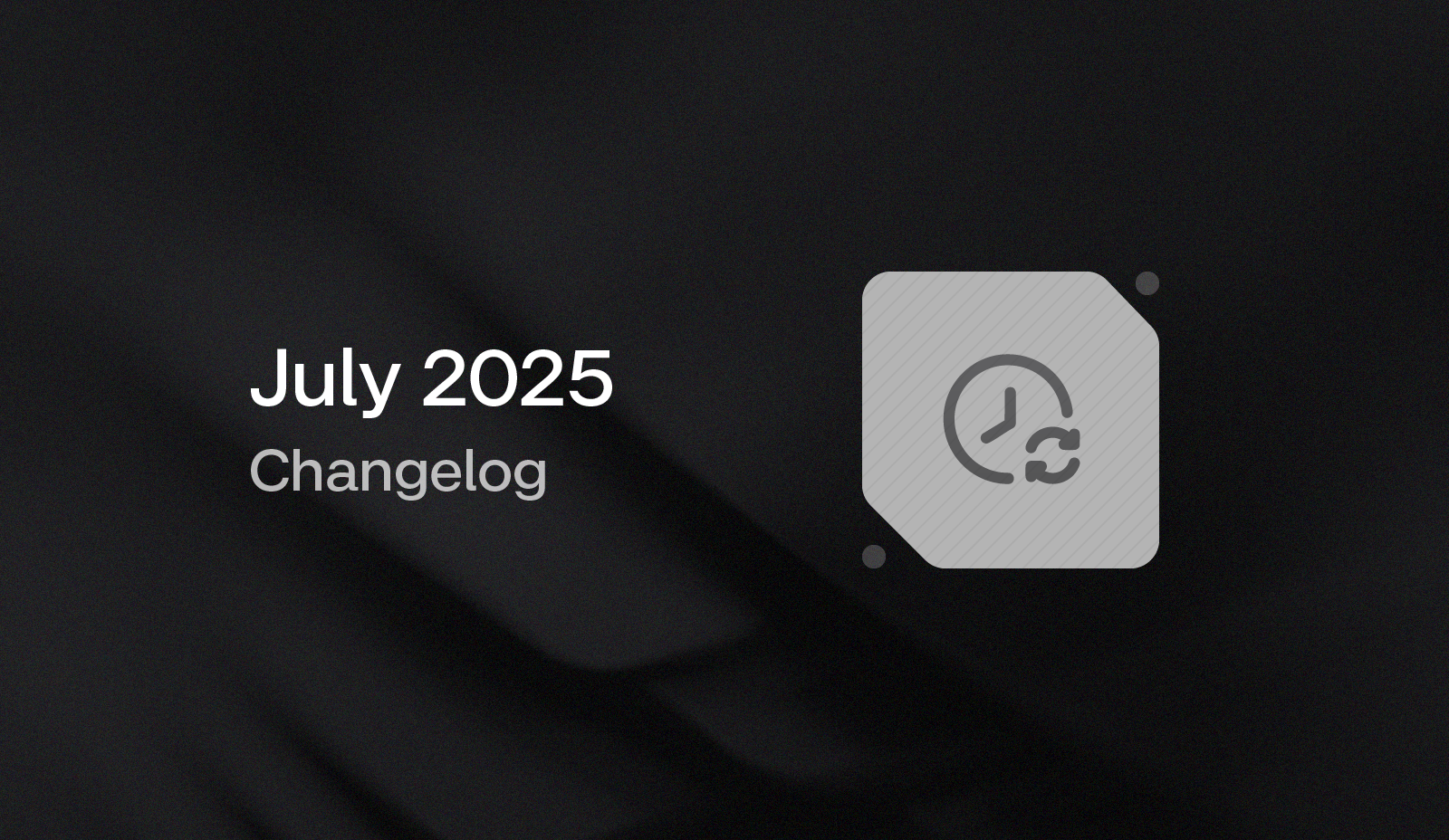 July 2025 Changelog